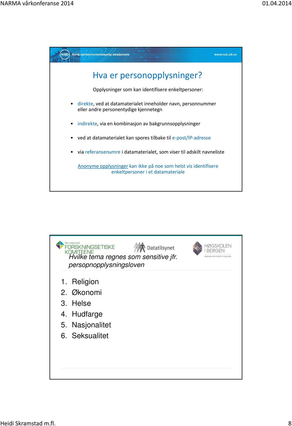 indirekte, via en kombinasjon av bakgrunnsopplysninger ved at datamaterialet kan spores tilbake til e post/ip adresse via referansenumre i datamaterialet,