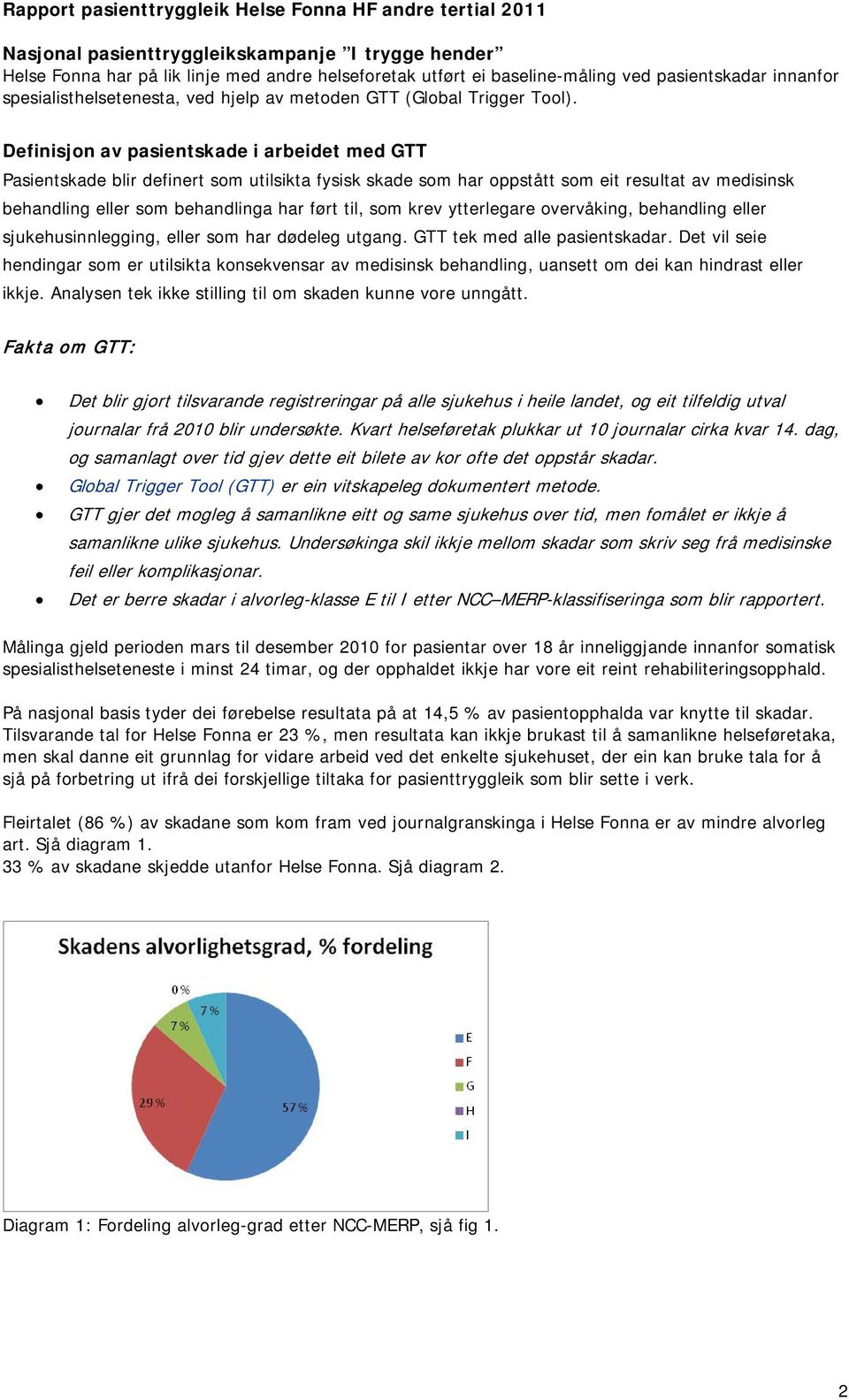 Definisjon av pasientskade i arbeidet med GTT Pasientskade blir definert som utilsikta fysisk skade som har oppstått som eit resultat av medisinsk behandling eller som behandlinga har ført til, som