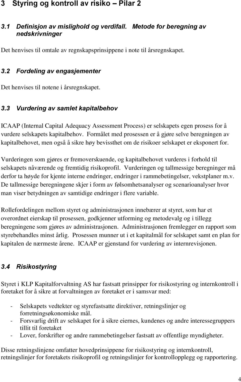 Formålet med prosessen er å gjøre selve beregningen av kapitalbehovet, men også å sikre høy bevissthet om de risikoer selskapet er eksponert for.