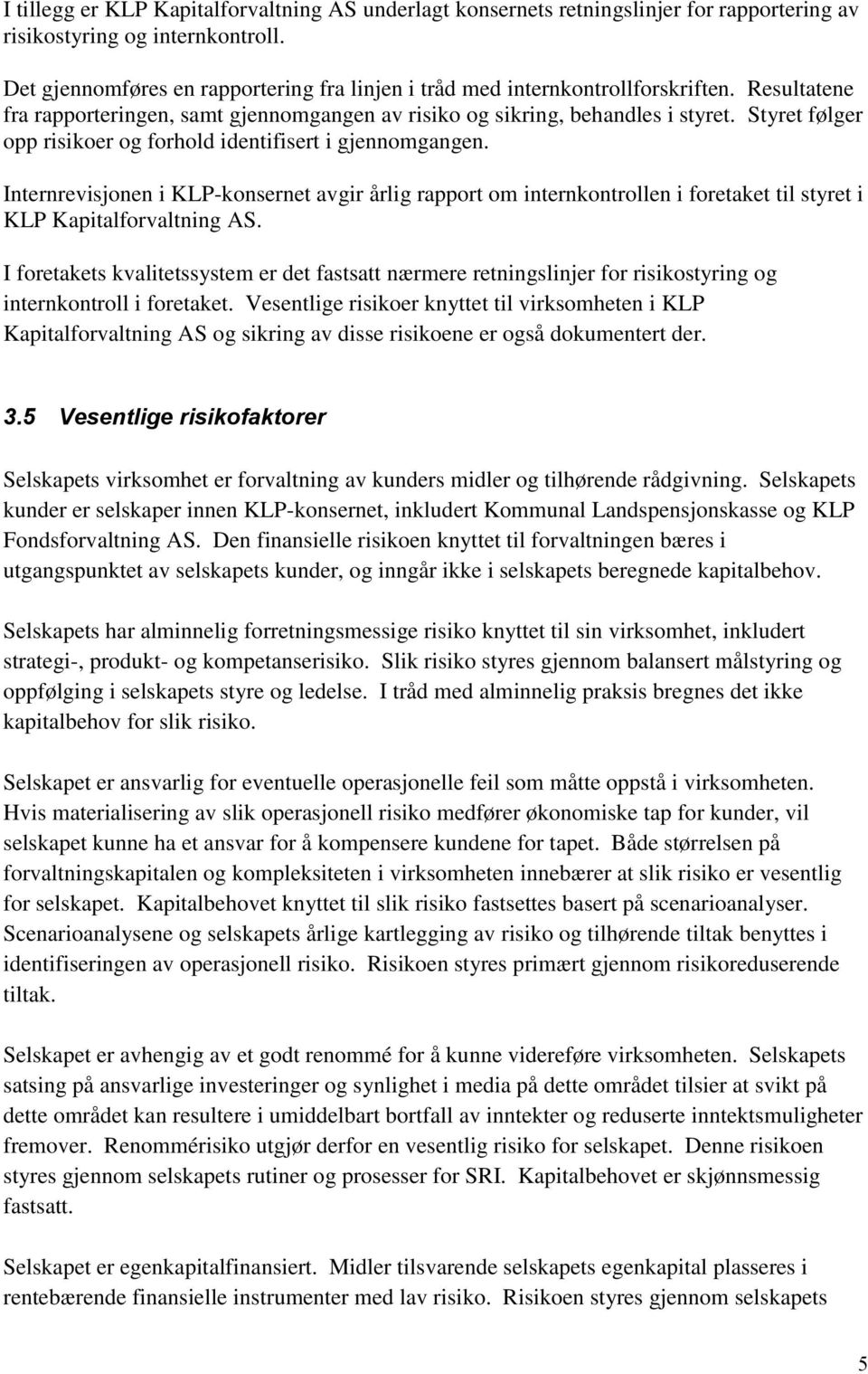 Styret følger opp risikoer og forhold identifisert i gjennomgangen. Internrevisjonen i KLP-konsernet avgir årlig rapport om internkontrollen i foretaket til styret i KLP Kapitalforvaltning AS.