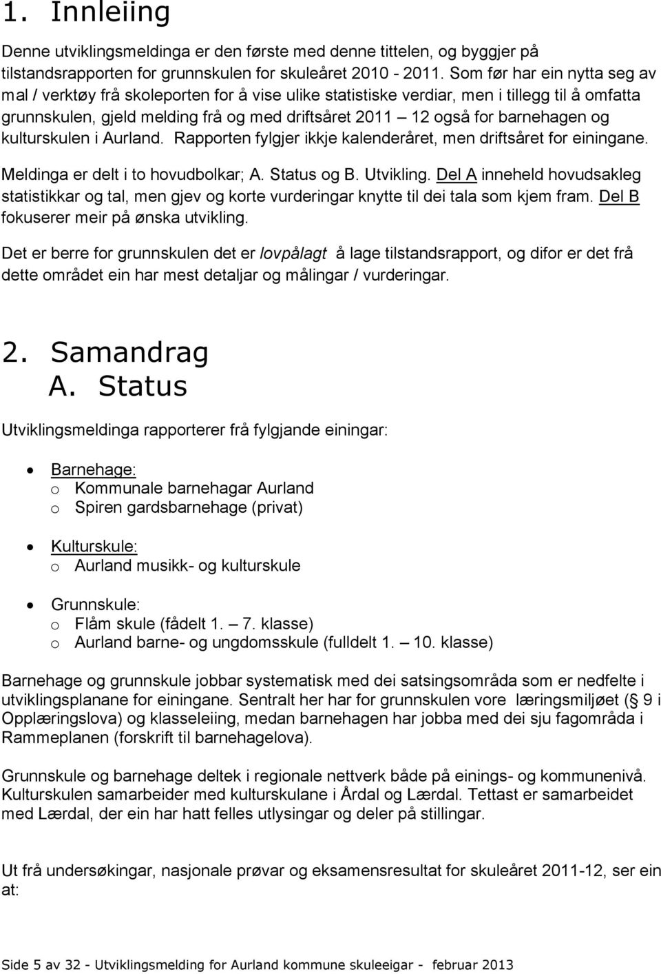 barnehagen og kulturskulen i Aurland. Rapporten fylgjer ikkje kalenderåret, men driftsåret for einingane. Meldinga er delt i to hovudbolkar; A. Status og B. Utvikling.