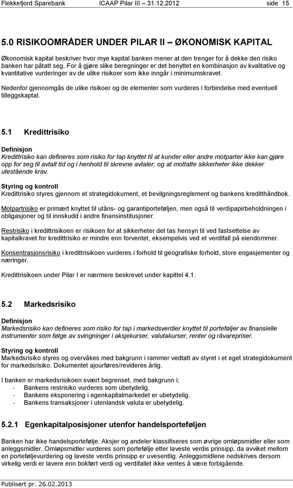 For å gjøre slike beregninger er det benyttet en kombinasjon av kvalitative og kvantitative vurderinger av de ulike risikoer som ikke inngår i minimumskravet.