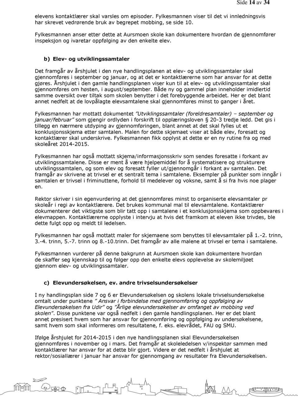 b) Elev- og utviklingssamtaler Det framgår av årshjulet i den nye handlingsplanen at elev- og utviklingssamtaler skal gjennomføres i september og januar, og at det er kontaktlærerne som har ansvar