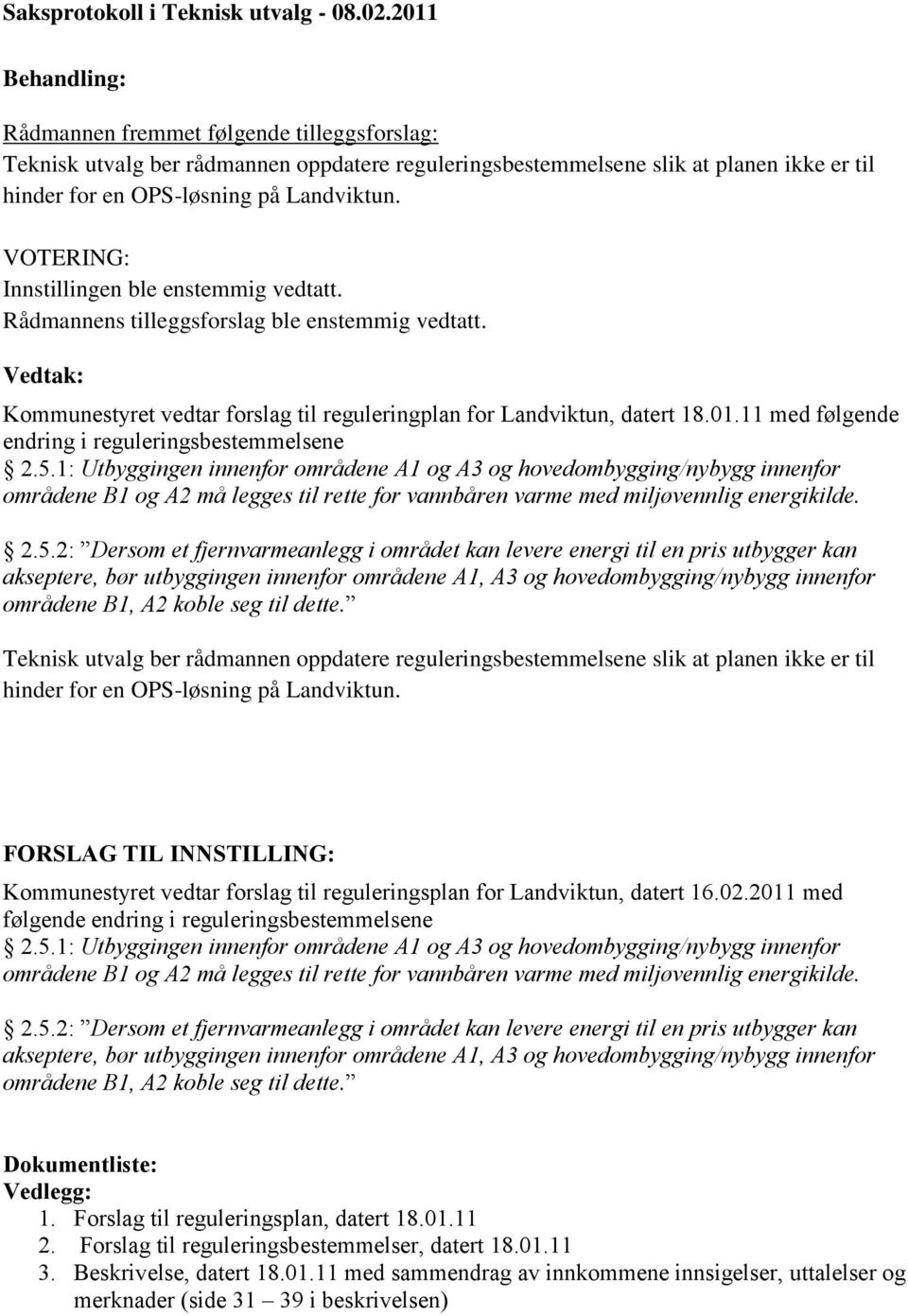 VOTERING: Innstillingen ble enstemmig vedtatt. Rådmannens tilleggsforslag ble enstemmig vedtatt. Vedtak: Kommunestyret vedtar forslag til reguleringplan for Landviktun, datert 18.01.