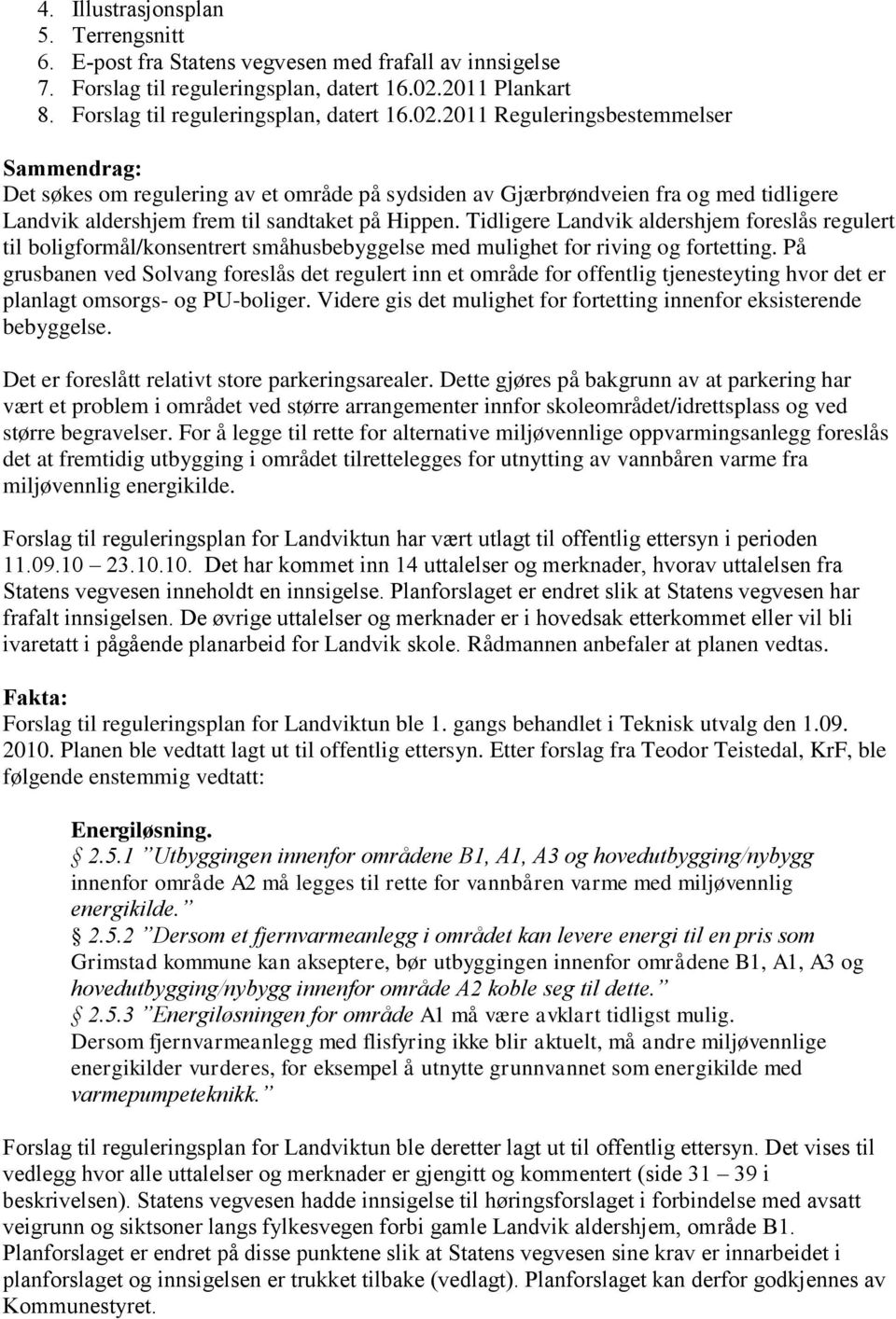 2011 Reguleringsbestemmelser Sammendrag: Det søkes om regulering av et område på sydsiden av Gjærbrøndveien fra og med tidligere Landvik aldershjem frem til sandtaket på Hippen.