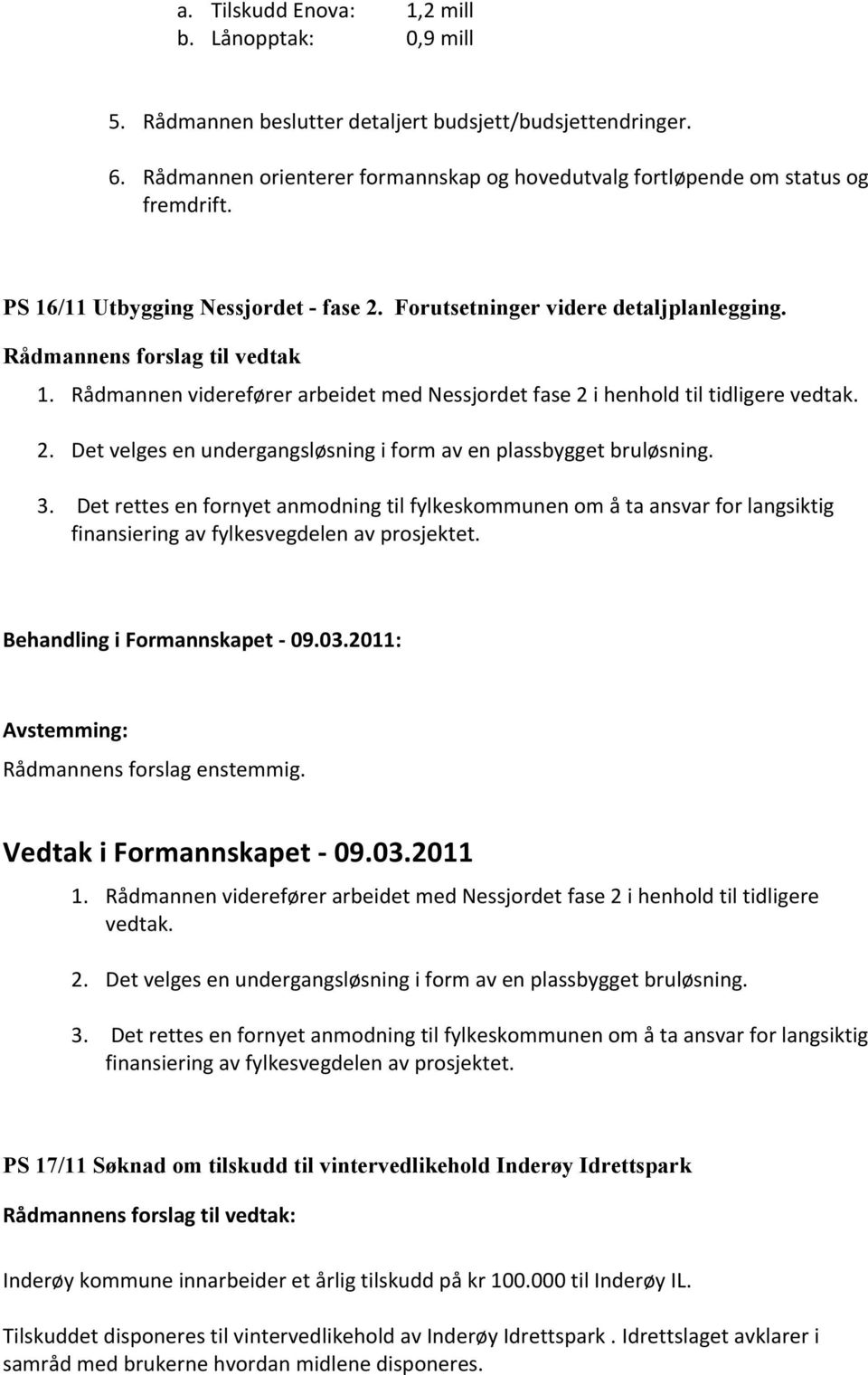 2. Det velges en undergangsløsning i form av en plassbygget bruløsning. 3.