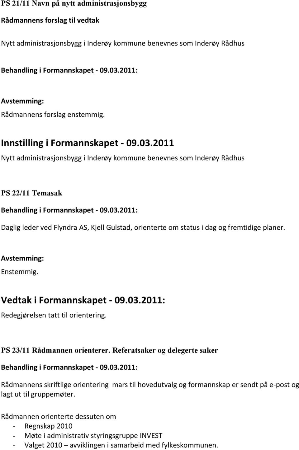 2011 Nytt administrasjonsbygg i Inderøy kommune benevnes som Inderøy Rådhus PS 22/11 Temasak Daglig leder ved Flyndra AS, Kjell Gulstad, orienterte om status i dag og fremtidige planer. Enstemmig.