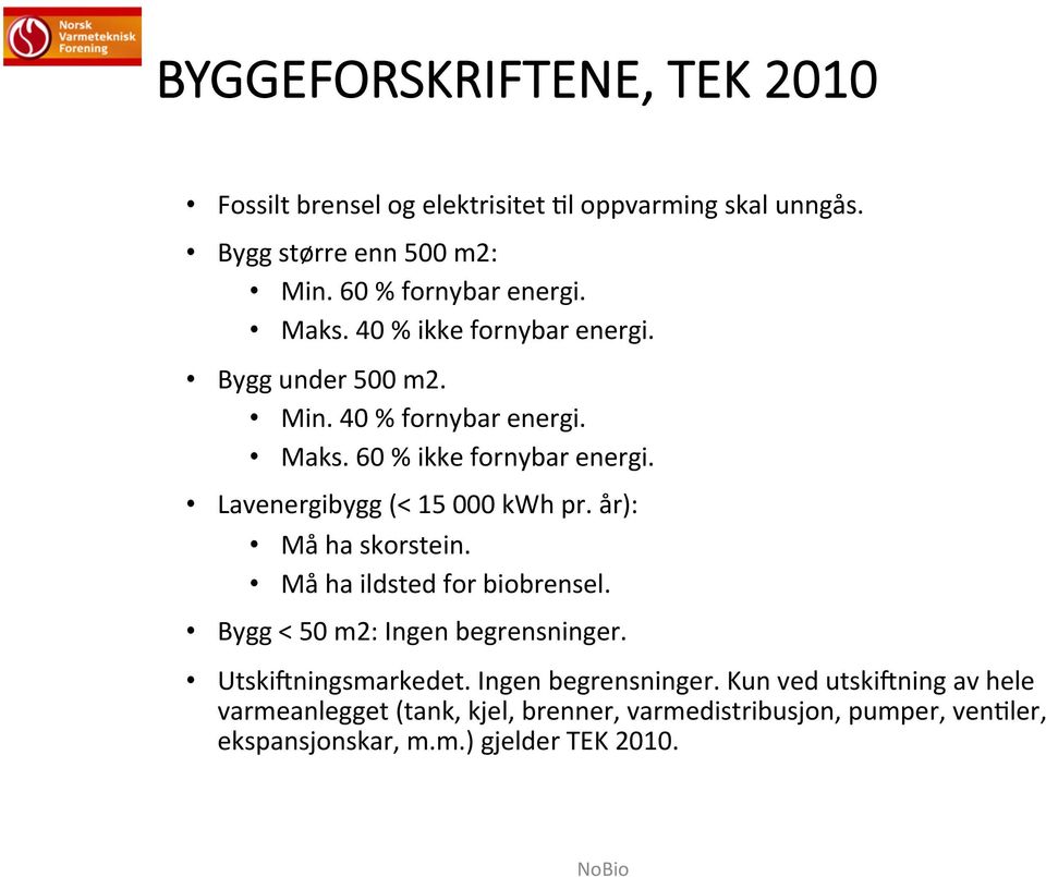 Lavenergibygg (< 15 000 kwh pr. år): Må ha skorstein. Må ha ildsted for biobrensel. Bygg < 50 m2: Ingen begrensninger.