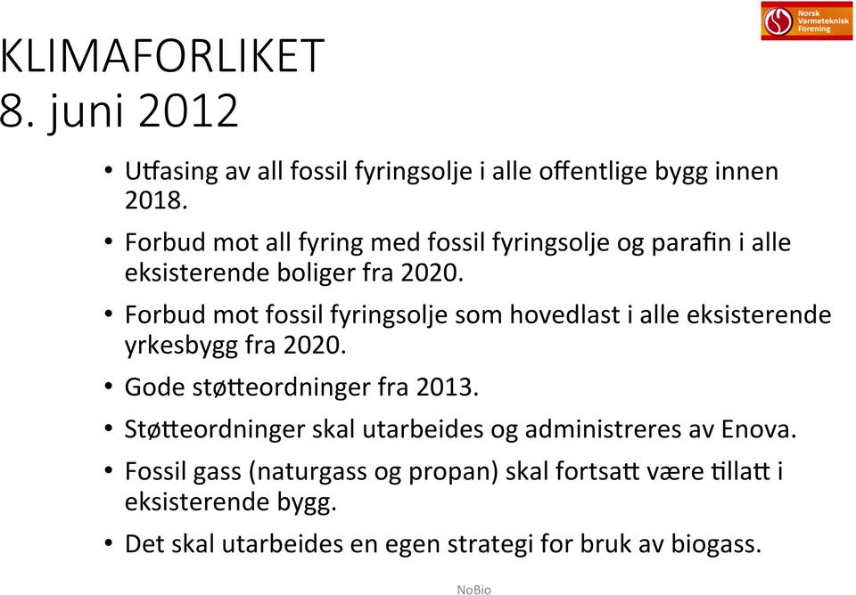 Forbud mot fossil fyringsolje som hovedlast i alle eksisterende yrkesbygg fra 2020. Gode støfeordninger fra 2013.