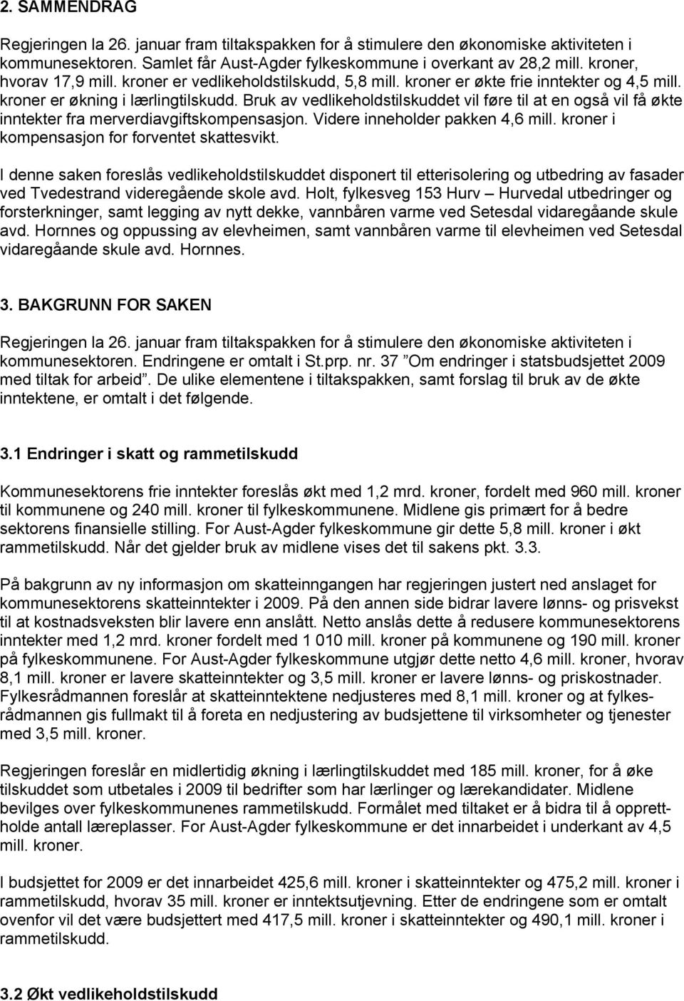 Bruk av vedlikeholdstilskuddet vil føre til at en også vil få økte inntekter fra merverdiavgiftskompensasjon. Videre inneholder pakken 4,6 mill. i kompensasjon for forventet skattesvikt.