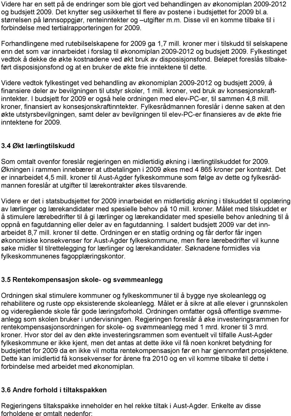 mer i tilskudd til selskapene enn det som var innarbeidet i forslag til økonomiplan 2009-2012 og budsjett 2009. Fylkestinget vedtok å dekke de økte kostnadene ved økt bruk av disposisjonsfond.