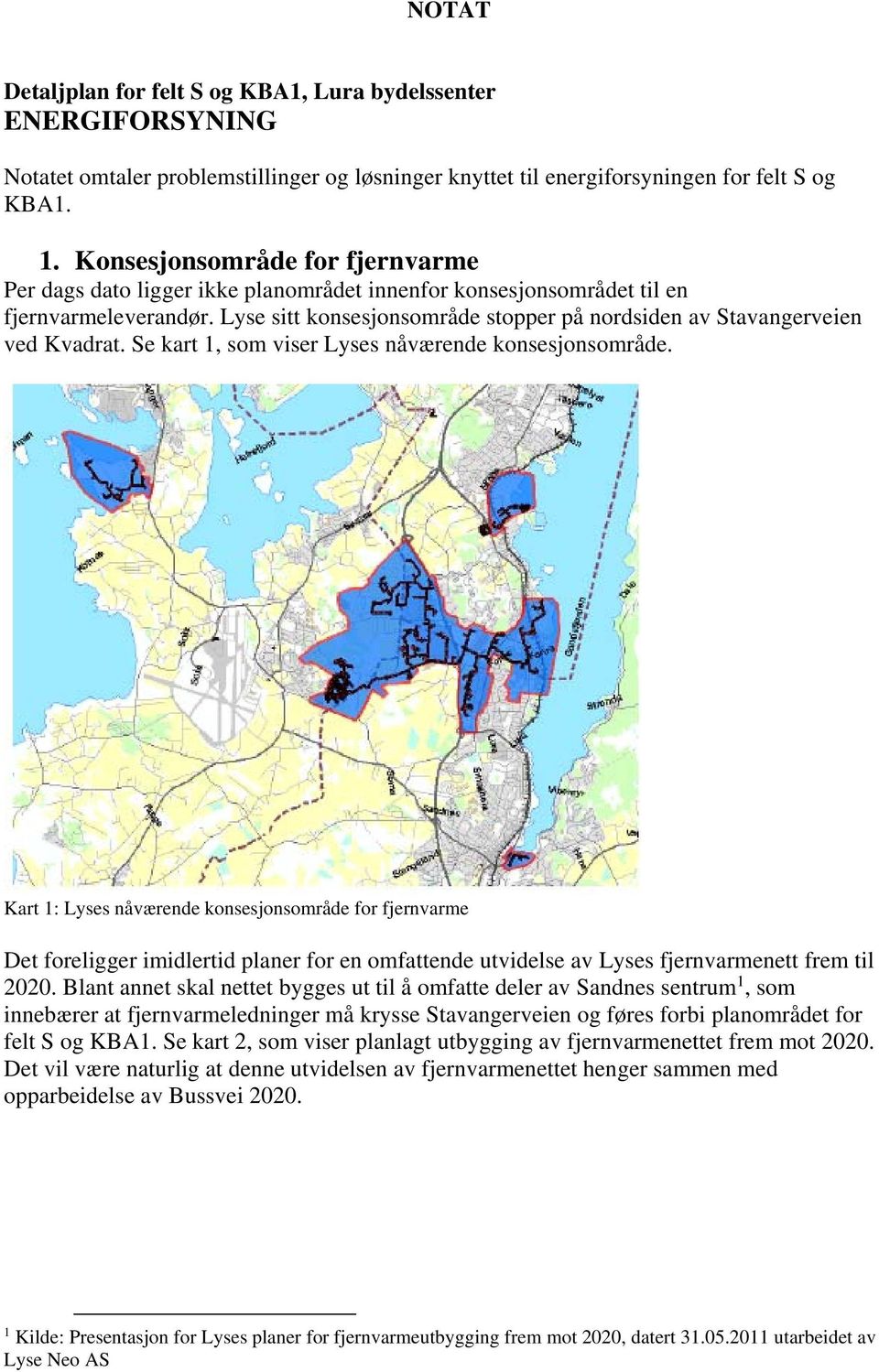 Lyse sitt konsesjonsområde stopper på nordsiden av Stavangerveien ved Kvadrat. Se kart 1, som viser Lyses nåværende konsesjonsområde.