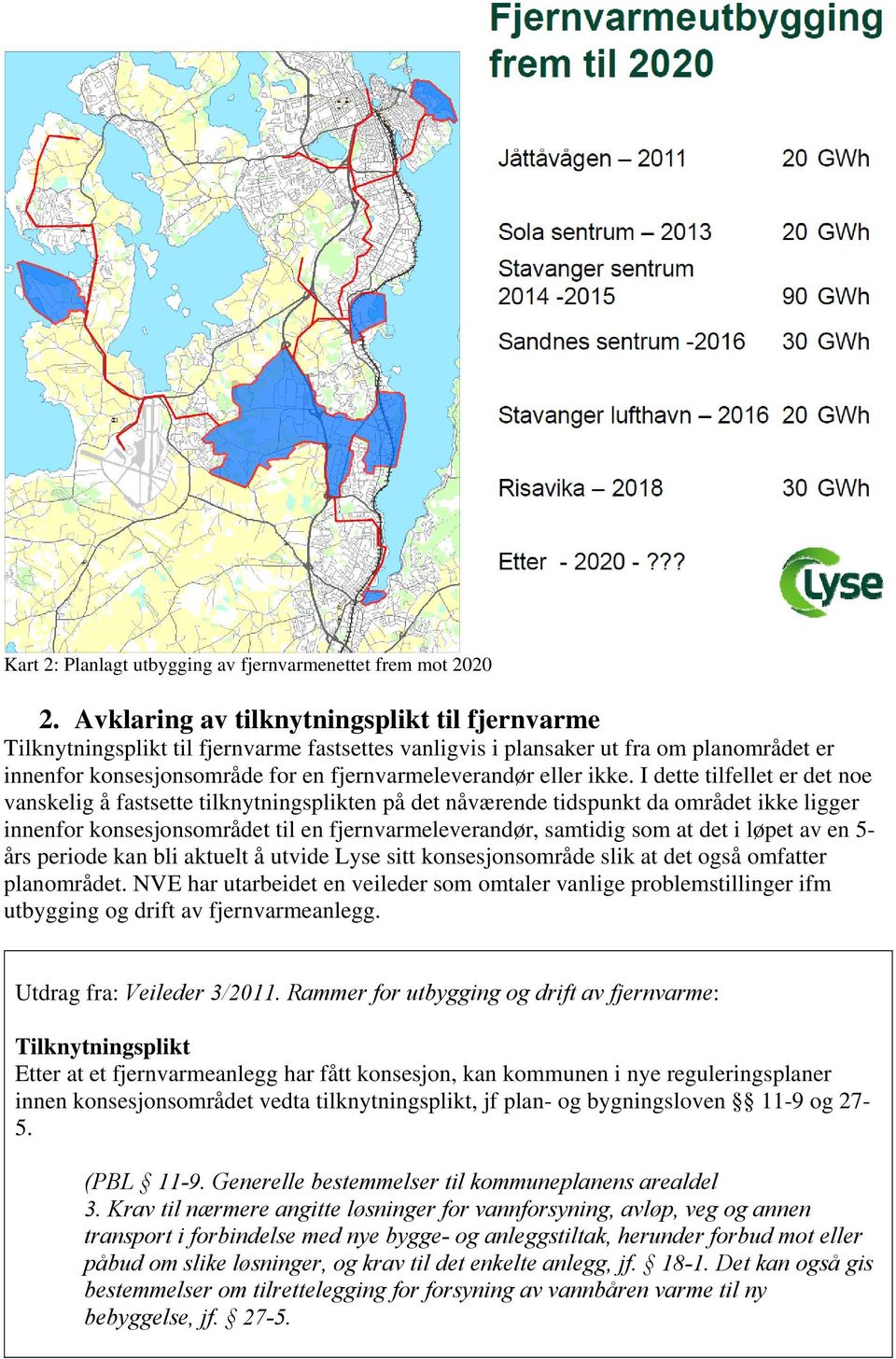 ikke. I dette tilfellet er det noe vanskelig å fastsette tilknytningsplikten på det nåværende tidspunkt da området ikke ligger innenfor konsesjonsområdet til en fjernvarmeleverandør, samtidig som at