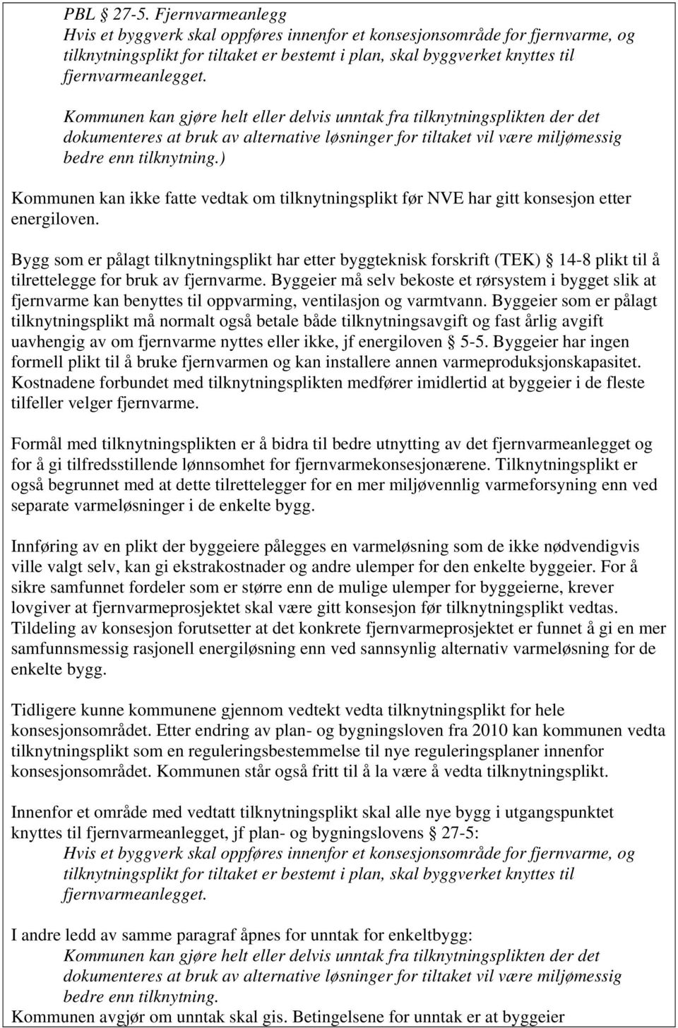 Kommunen kan gjøre helt eller delvis unntak fra tilknytningsplikten der det dokumenteres at bruk av alternative løsninger for tiltaket vil være miljømessig bedre enn tilknytning.