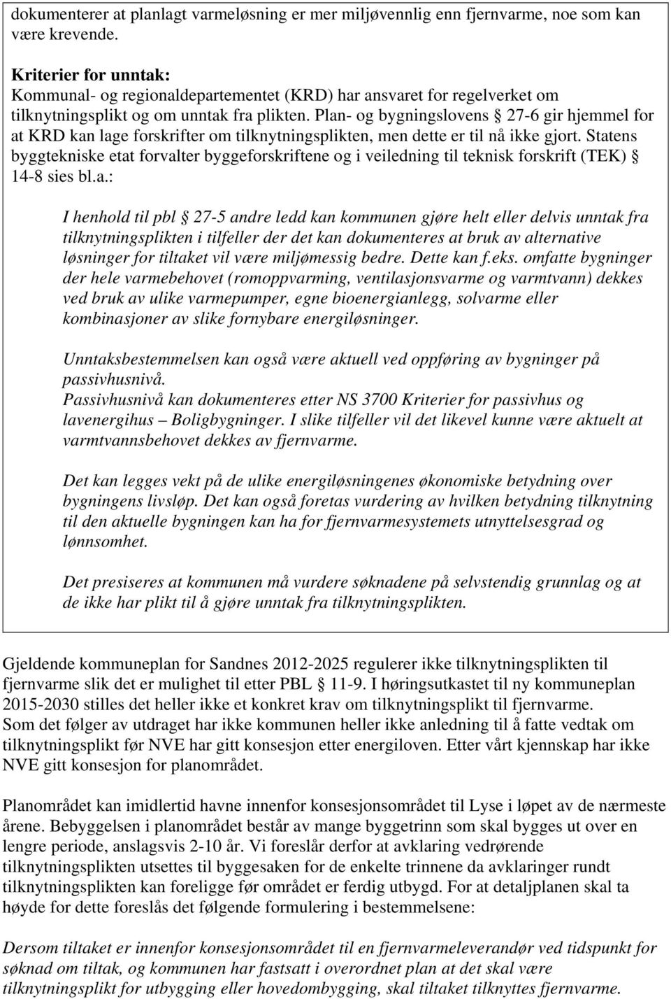 Plan- og bygningslovens 27-6 gir hjemmel for at KRD kan lage forskrifter om tilknytningsplikten, men dette er til nå ikke gjort.