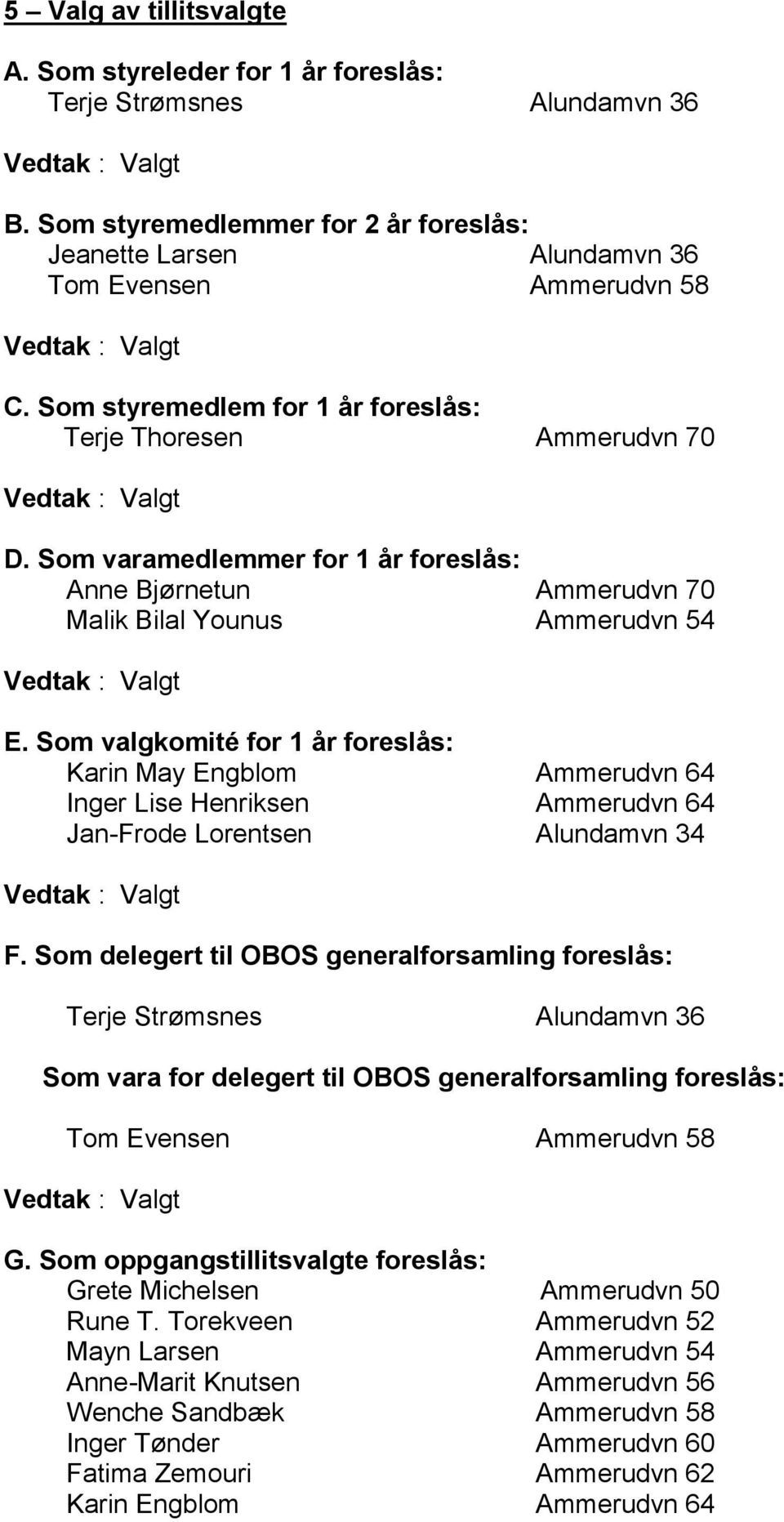 Som valgkomité for 1 år foreslås: Karin May Engblom Ammerudvn 64 Inger Lise Henriksen Ammerudvn 64 Jan-Frode Lorentsen Alundamvn 34 F.