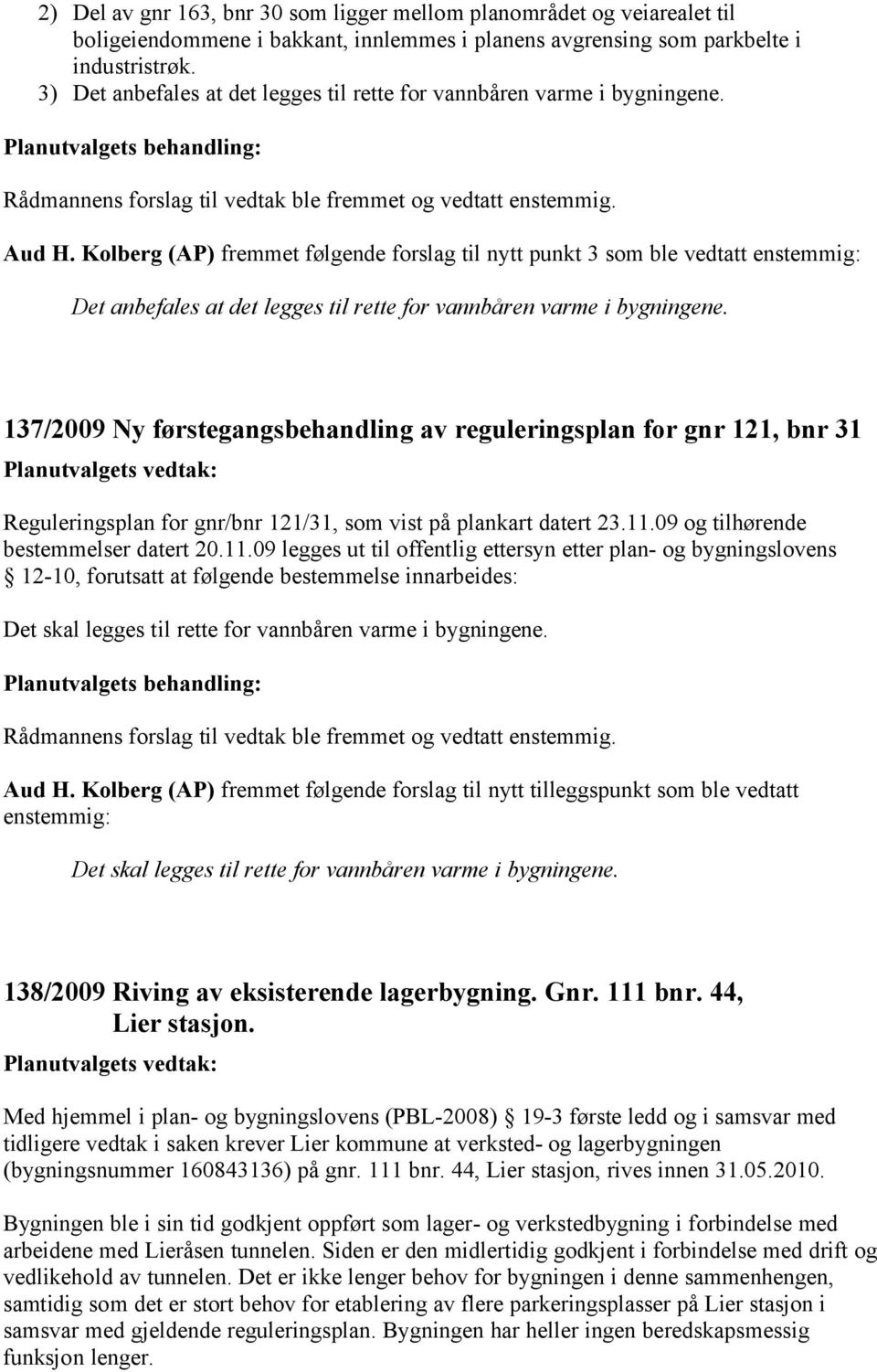 Kolberg (AP) fremmet følgende forslag til nytt punkt 3 som ble vedtatt enstemmig: Det anbefales at det legges til rette for vannbåren varme i bygningene.