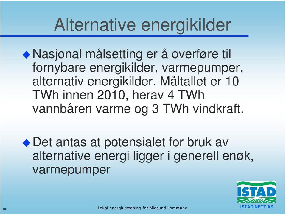 Måltallet er 10 TWh innen 2010, herav 4 TWh vannbåren varme og 3 TWh vindkraft.