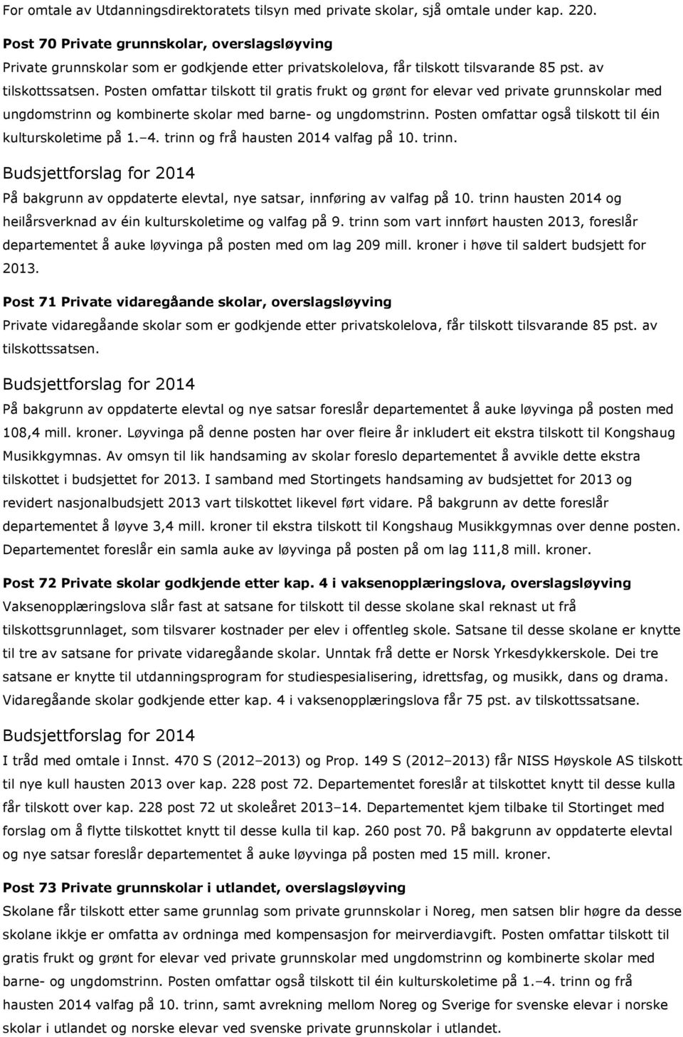 Posten omfattar tilskott til gratis frukt og grønt for elevar ved private grunnskolar med ungdomstrinn og kombinerte skolar med barne- og ungdomstrinn.