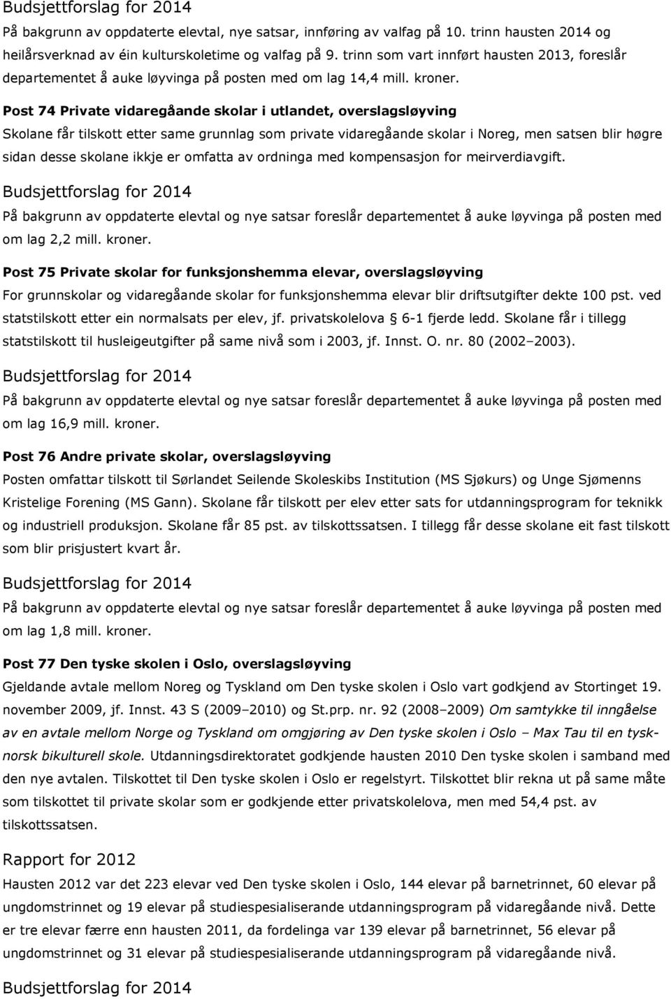 Post 74 Private vidaregåande skolar i utlandet, overslagsløyving Skolane får tilskott etter same grunnlag som private vidaregåande skolar i Noreg, men satsen blir høgre sidan desse skolane ikkje er