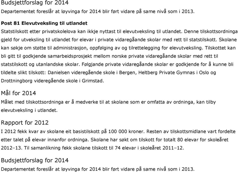 Denne tilskottsordninga gjeld for utveksling til utlandet for elevar i private vidaregåande skolar med rett til statstilskott.