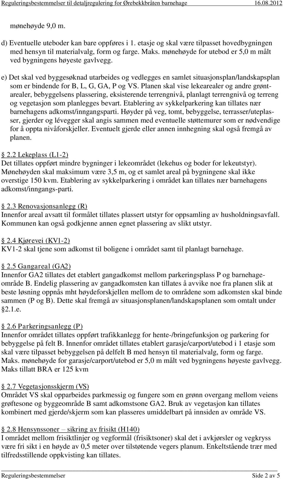 Planen skal vise lekearealer og andre grøntarealer, bebyggelsens plassering, eksisterende terrengnivå, planlagt terrengnivå og terreng og vegetasjon som planlegges bevart.