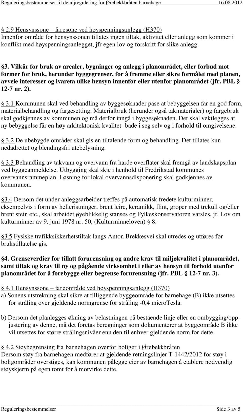 Vilkår for bruk av arealer, bygninger og anlegg i planområdet, eller forbud mot former for bruk, herunder byggegrenser, for å fremme eller sikre formålet med planen, avveie interesser og ivareta