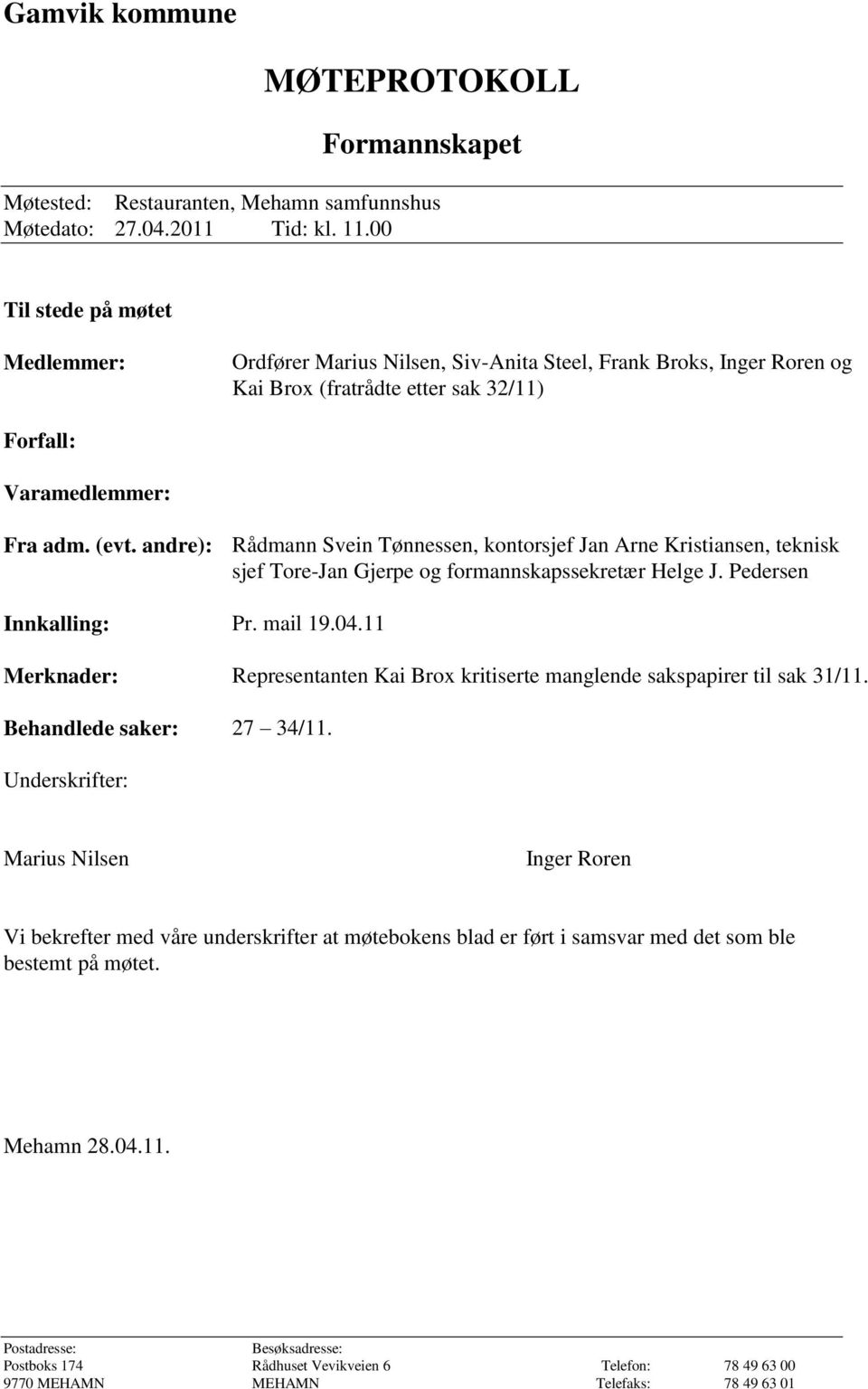 andre): Rådmann Svein Tønnessen, kontorsjef Jan Arne Kristiansen, teknisk sjef Tore-Jan Gjerpe og formannskapssekretær Helge J. Pedersen Innkalling: Pr. mail 19.04.