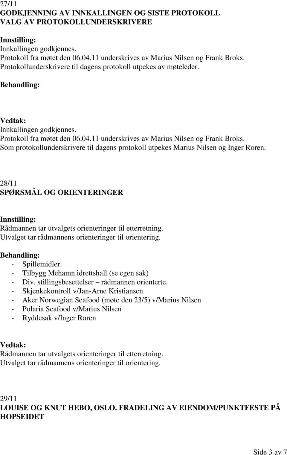 Som protokollunderskrivere til dagens protokoll utpekes Marius Nilsen og Inger Roren. 28/11 SPØRSMÅL OG ORIENTERINGER Rådmannen tar utvalgets orienteringer til etterretning.