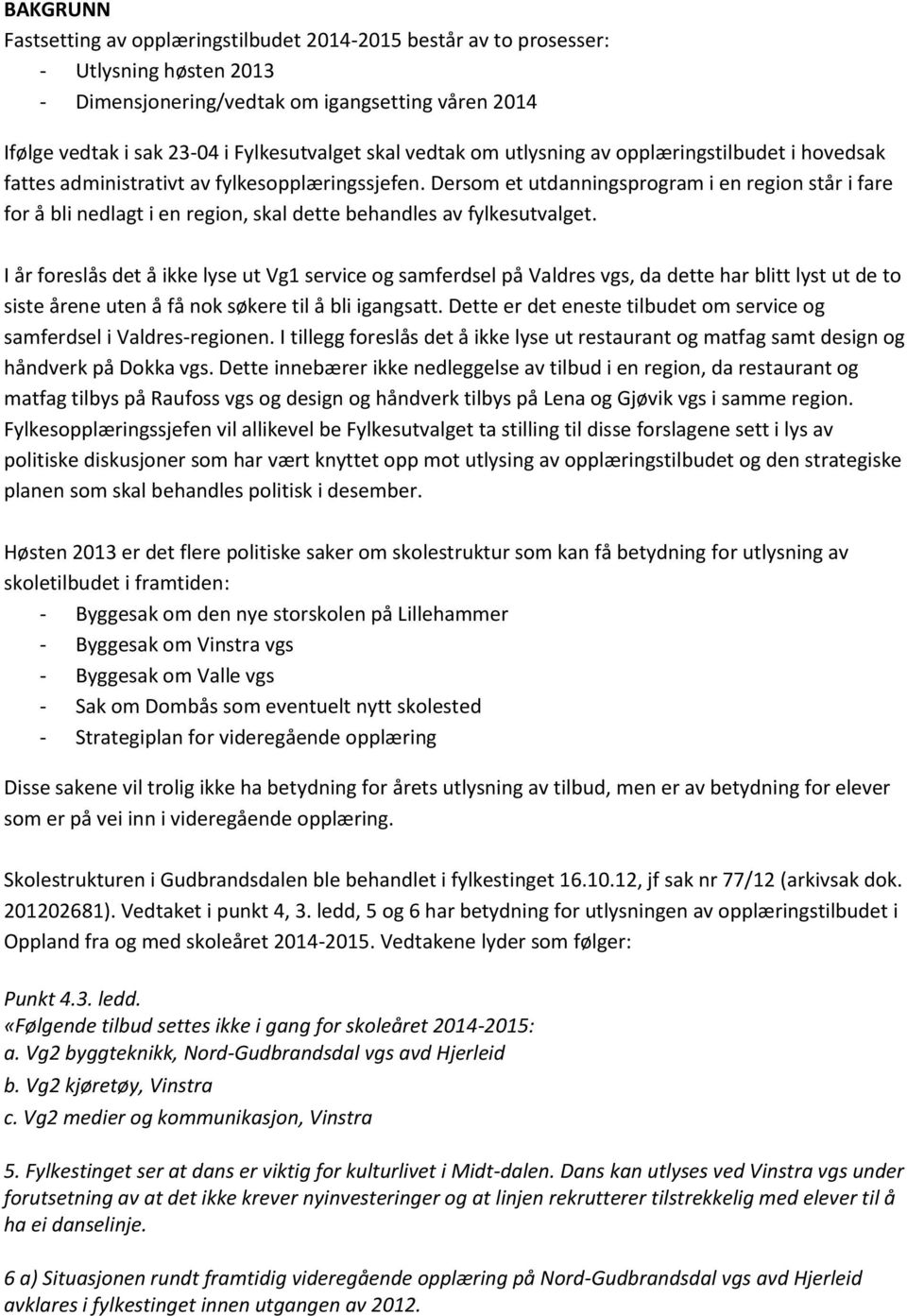 Dersom et utdanningsprogram i en region står i fare for å bli nedlagt i en region, skal dette behandles av fylkesutvalget.