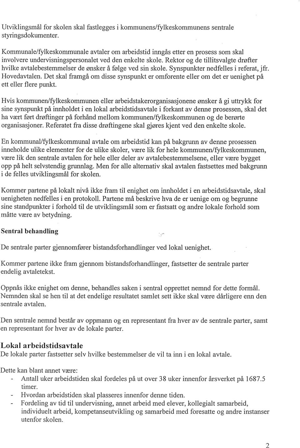 Rektor og de tillitsvalgte drøfter hvilke avtalebestemmelser de ønsker å følge ved sin skole. Synspunkter nedfelles i referat, jfr. Hovedavtalen.