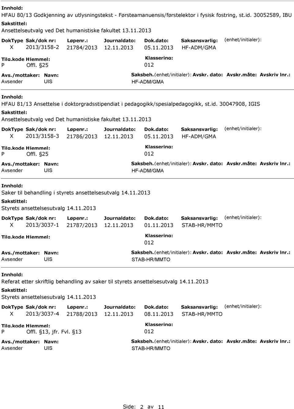 30047908, G Ansettelseutvalg ved Det humanistiske fakultet 13.11.2013 2013/3158-3 21786/2013 05.11.2013 aker til behandling i styrets ansettelsesutvalg 14.11.2013 tyrets ansettelsesutvalg 14.