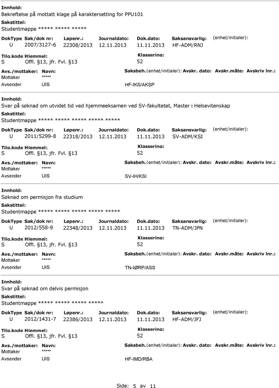 2011/99-8 22318/2013 V-ADM/K V-H/K øknad om permisjon fra studium tudentmappe ***** ***** ***** ***** ***** 2/558-9 22348/2013