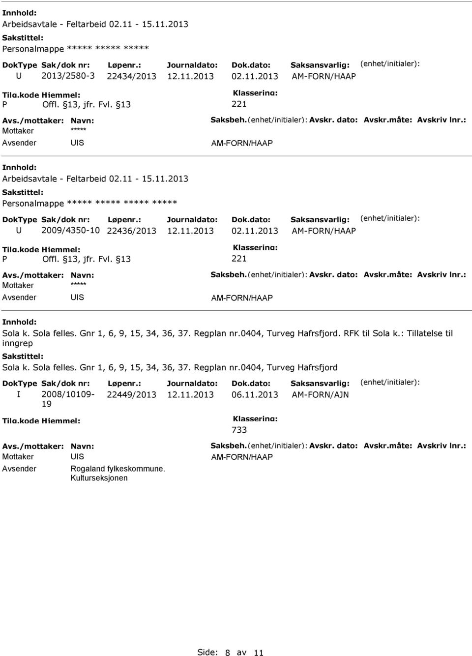 Gnr 1, 6, 9, 15, 34, 36, 37. Regplan nr.0404, Turveg Hafrsfjord. RFK til ola k.: Tillatelse til inngrep ola k. ola felles. Gnr 1, 6, 9, 15, 34, 36, 37.