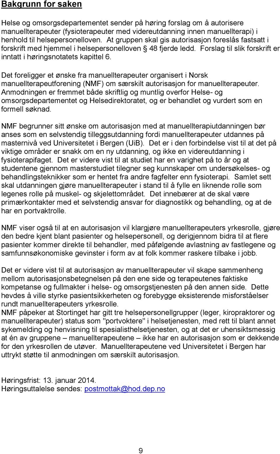 Det foreligger et ønske fra manuellterapeuter organisert i Norsk manuellterapeutforening (NMF) om særskilt autorisasjon for manuellterapeuter.