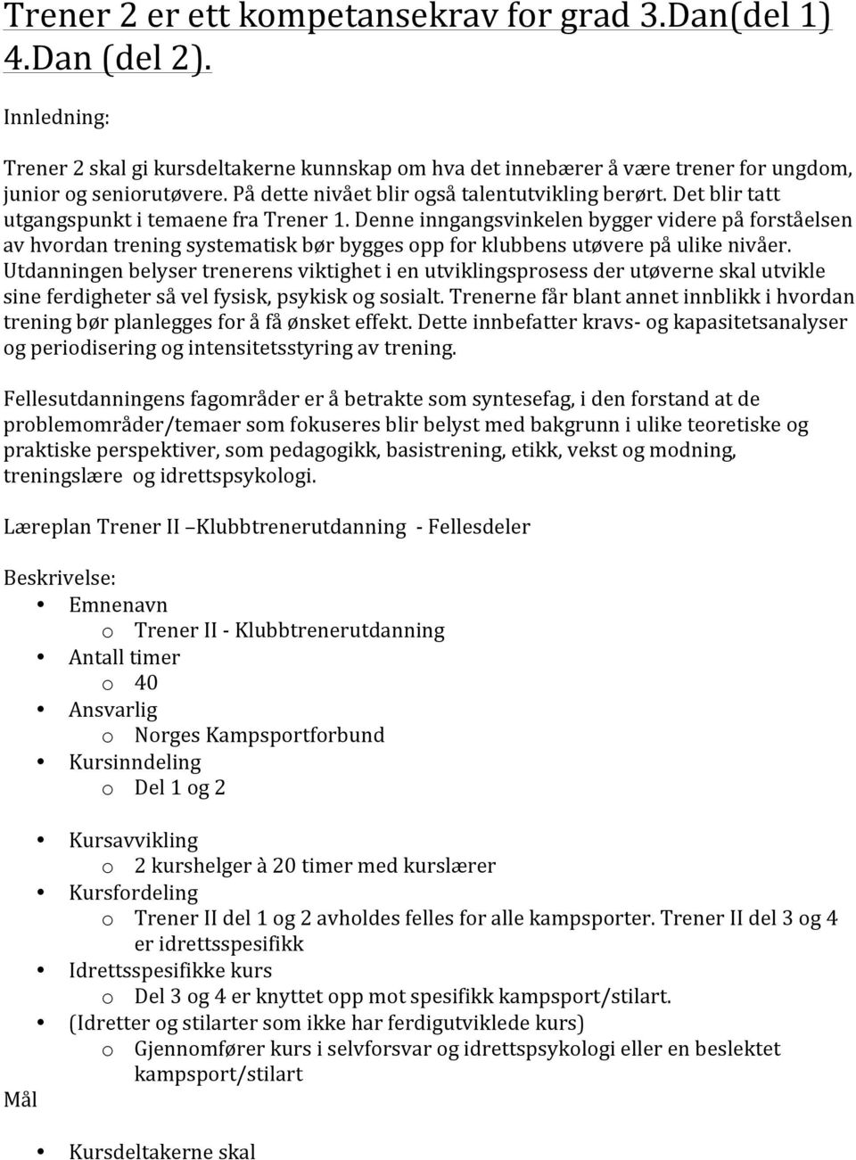 Denne inngangsvinkelen bygger videre på forståelsen av hvordan trening systematisk bør bygges opp for klubbens utøvere på ulike nivåer.