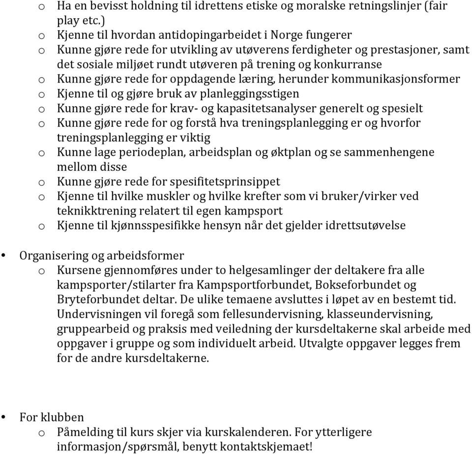 o Kunne gjøre rede for oppdagende læring, herunder kommunikasjonsformer o Kjenne til og gjøre bruk av planleggingsstigen o Kunne gjøre rede for krav- og kapasitetsanalyser generelt og spesielt o