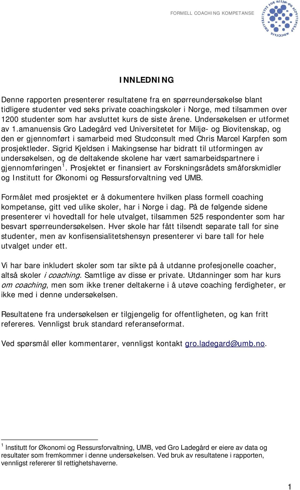 amanuensis Gro Ladegård ved Universitetet for Miljø- og Biovitenskap, og den er gjennomført i samarbeid med Studconsult med Chris Marcel Karpfen som prosjektleder.