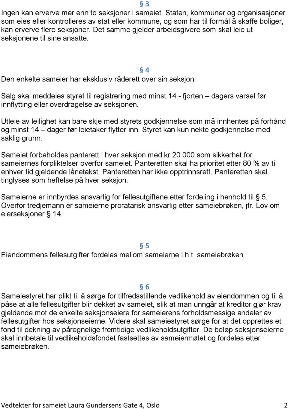 Det samme gjelder arbeidsgivere som skal leie ut seksjonene til sine ansatte. 4 Den enkelte sameier har eksklusiv råderett over sin seksjon.