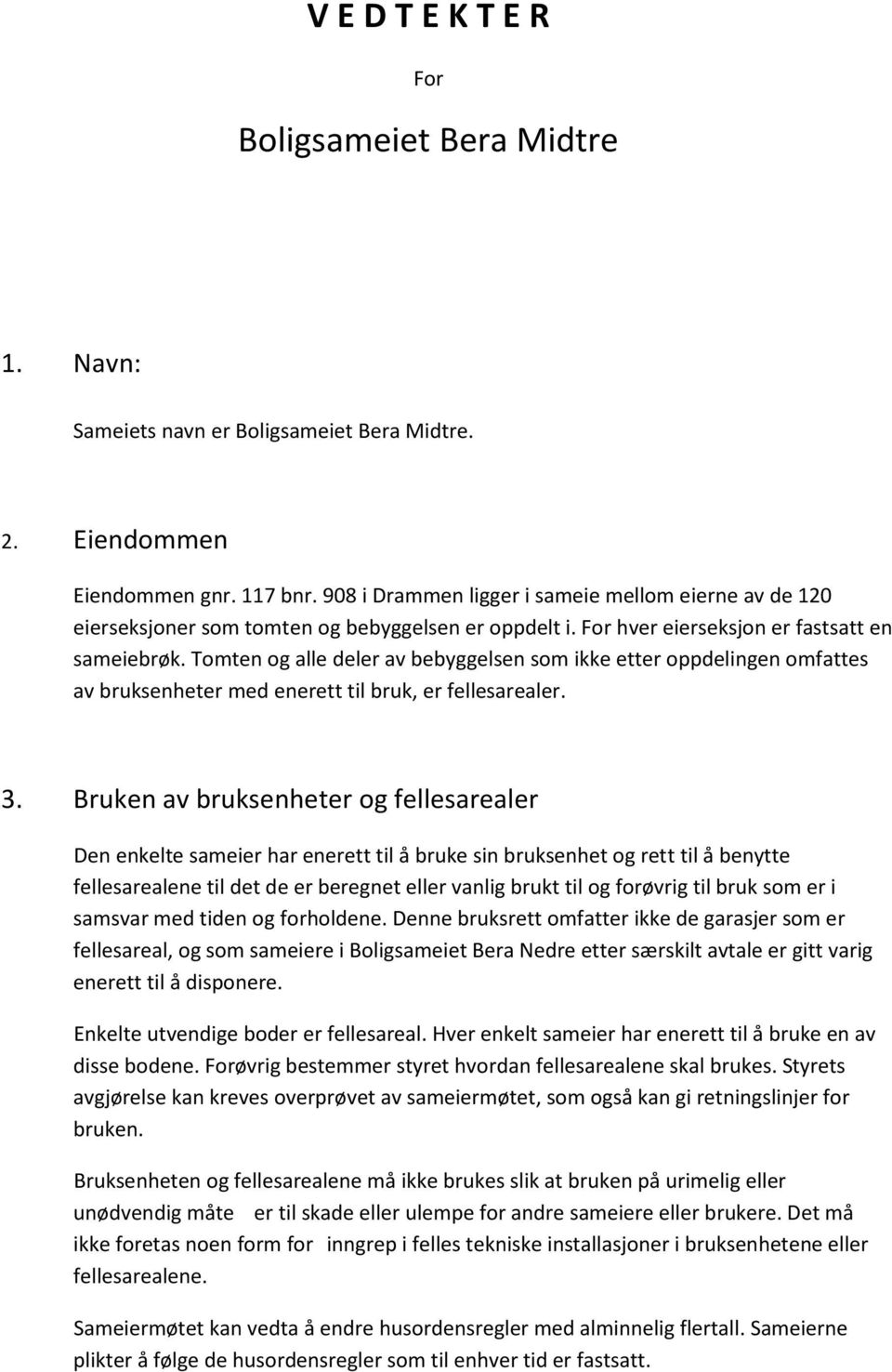 Tomten og alle deler av bebyggelsen som ikke etter oppdelingen omfattes av bruksenheter med enerett til bruk, er fellesarealer. 3.