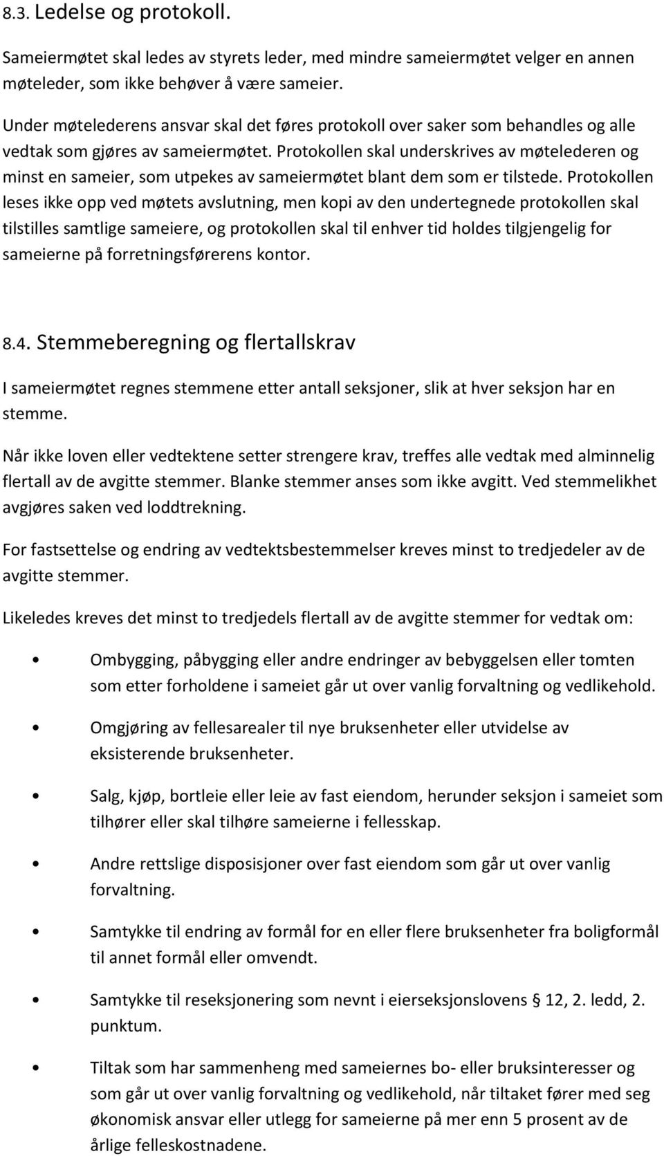 Protokollen skal underskrives av møtelederen og minst en sameier, som utpekes av sameiermøtet blant dem som er tilstede.