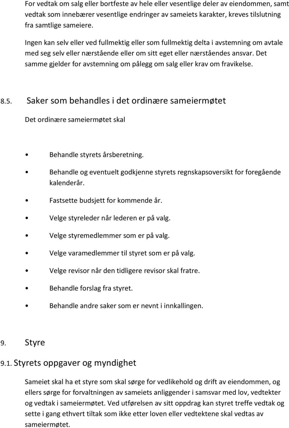 Det samme gjelder for avstemning om pålegg om salg eller krav om fravikelse. 8.5. Saker som behandles i det ordinære sameiermøtet Det ordinære sameiermøtet skal Behandle styrets årsberetning.