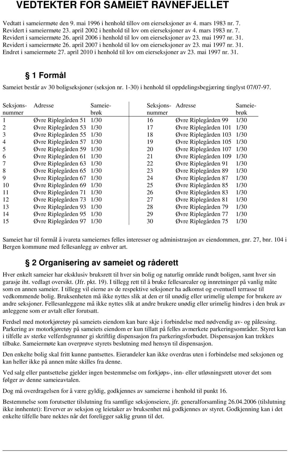 mai 1997 nr. 31. Endret i sameiermøte 27. april 2010 i henhold til lov om eierseksjoner av 23. mai 1997 nr. 31. 1 Formål Sameiet består av 30 boligseksjoner (seksjon nr.