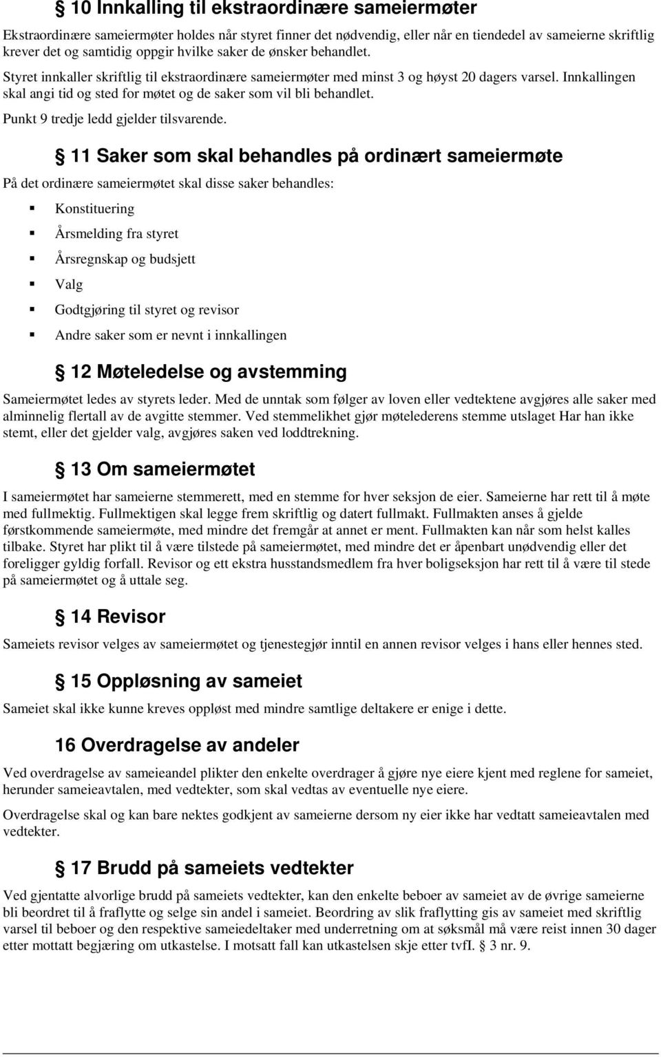 Innkallingen skal angi tid og sted for møtet og de saker som vil bli behandlet. Punkt 9 tredje ledd gjelder tilsvarende.