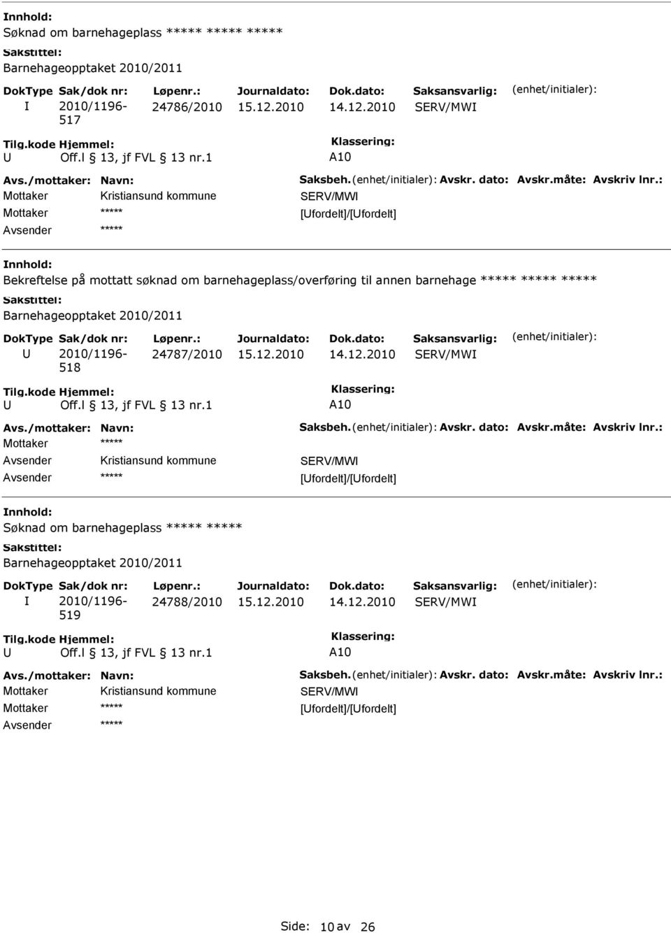 : Mottaker SRV/MW [fordelt]/[fordelt] Bekreftelse på mottatt søknad om barnehageplass/overføring til annen barnehage Barnehageopptaket 2010/2011 Sak/dok nr: 2010/1196-518