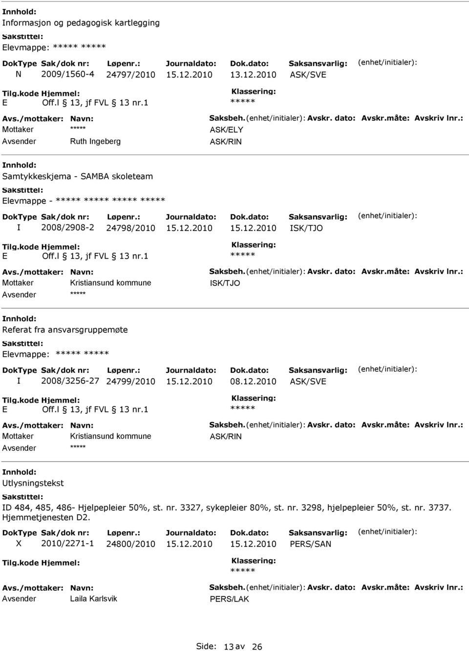 : Mottaker SK/TJO Referat fra ansvarsgruppemøte levmappe: 2008/3256-27 24799/2010 08.12.2010 ASK/SV Avs./mottaker: Navn: Saksbeh. Avskr. dato: Avskr.måte: Avskriv lnr.