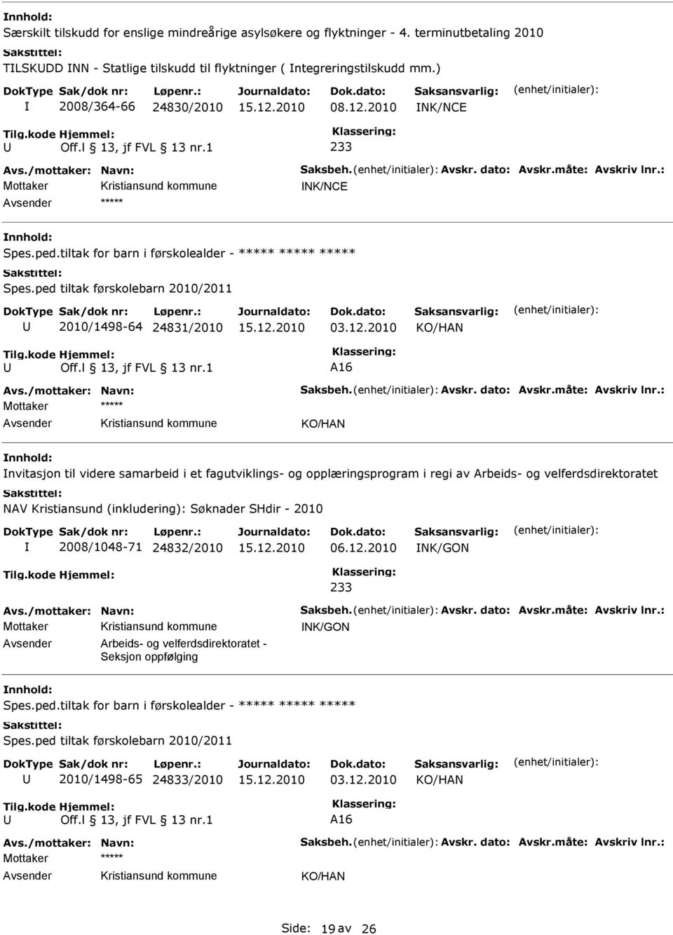 ped tiltak førskolebarn 2010/2011 2010/1498-64 24831/2010 03.12.2010 A16 Avs./mottaker: Navn: Saksbeh. Avskr. dato: Avskr.måte: Avskriv lnr.