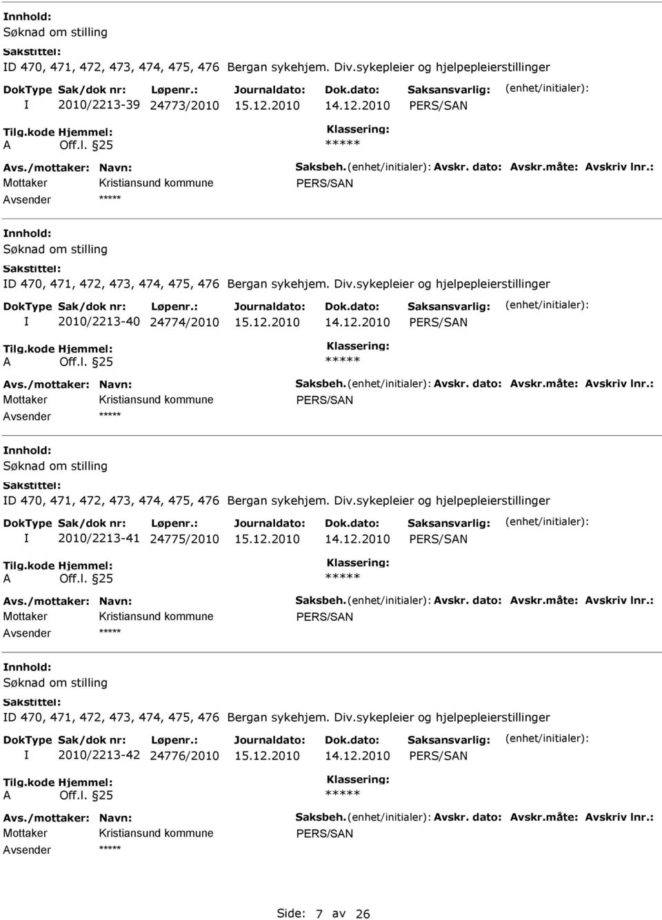 l. 25 Avs./mottaker: Navn: Saksbeh. Avskr. dato: Avskr.måte: Avskriv lnr.: Mottaker PRS/SAN Søknad om stilling D 470, 471, 472, 473, 474, 475, 476 Bergan sykehjem. Div.