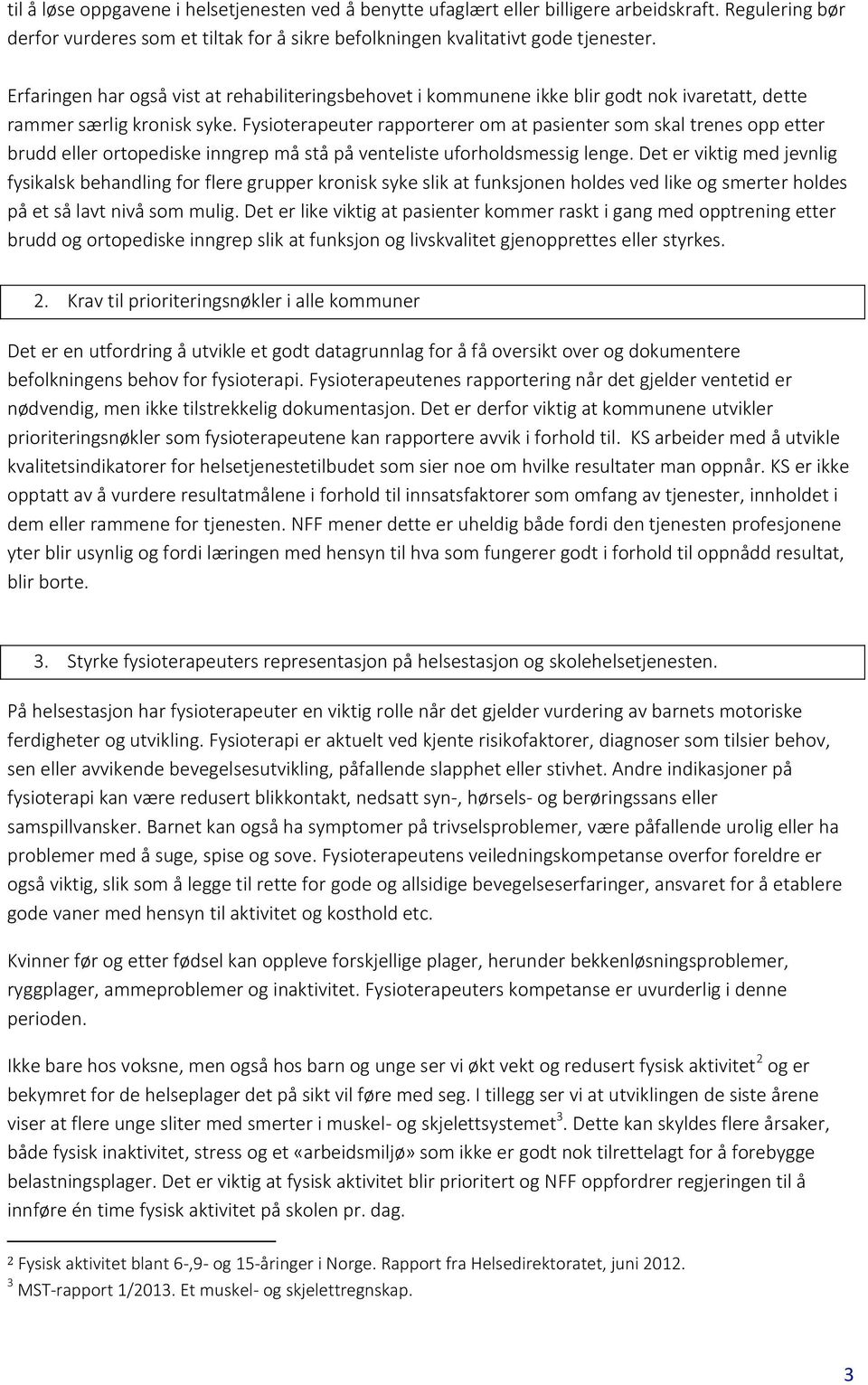 Fysioterapeuter rapporterer om at pasienter som skal trenes opp etter brudd eller ortopediske inngrep må stå på venteliste uforholdsmessig lenge.