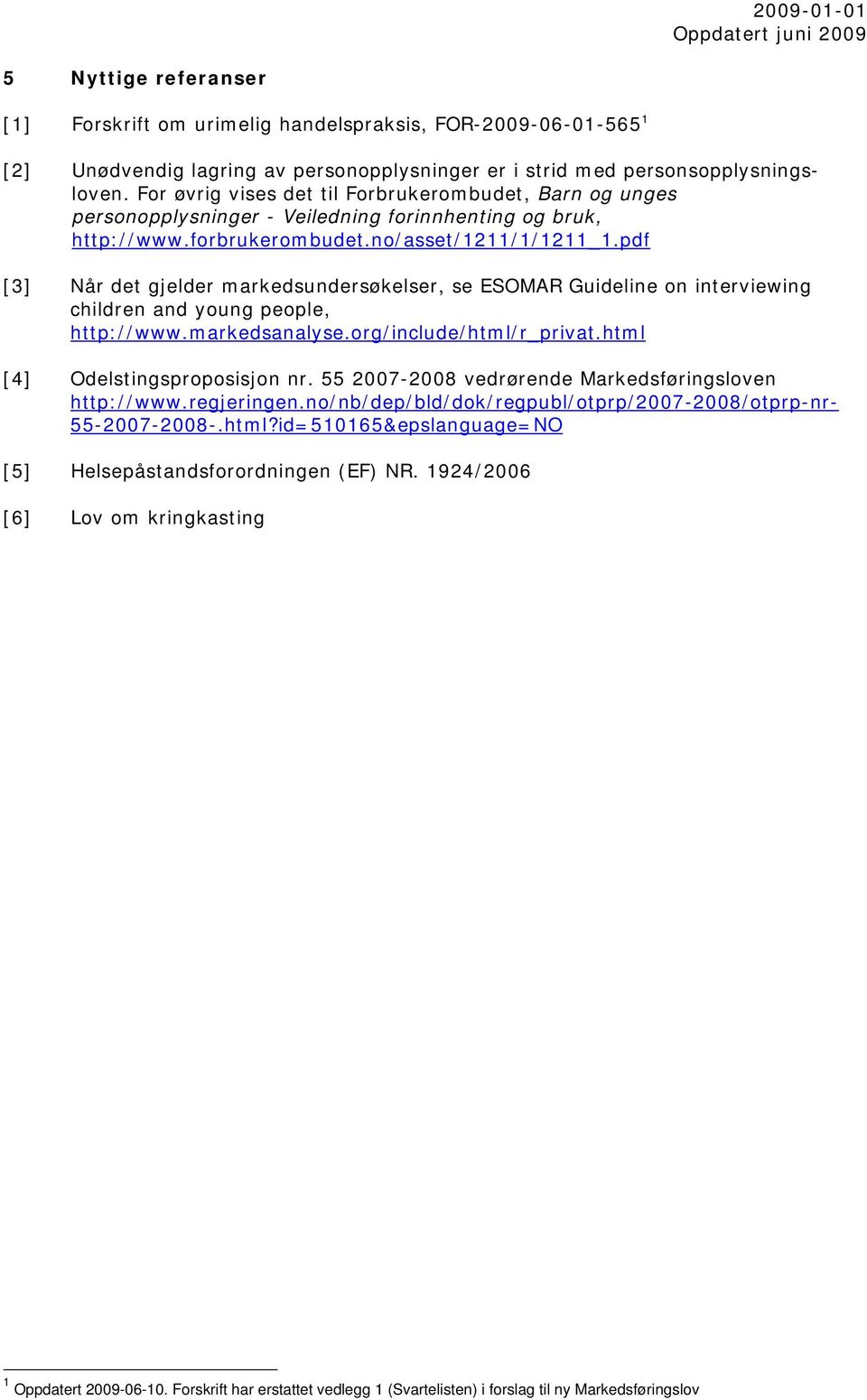 pdf [3] Når det gjelder markedsundersøkelser, se ESOMAR Guideline on interviewing children and young people, http://www.markedsanalyse.org/include/html/r_privat.html [4] Odelstingsproposisjon nr.